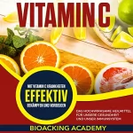 Biohacking Academy: Vitamin C (German Edition): Das hochwirksame Heilmittel für unsere Gesundheit und unser Immunsystem. Mit Vitamin C Krankheiten effektiv bekämpfen und vorbeugen.