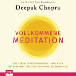 Deepak Chopra: Vollkommene Meditation: Das Leben transformieren - von mehr Gelassenheit bis zum spirituellen Erwachen