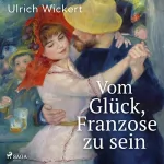 Ulrich Wickert: Vom Glück, Franzose zu sein: 