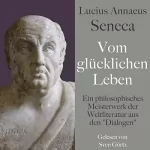 Lucius Annaeus Seneca: Vom glücklichen Leben - De vita beata: Ein philosophisches Meisterwerk der Weltliteratur aus den "Dialogen"