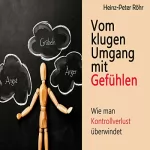 Heinz-Peter Röhr: Vom klugen Umgang mit Gefühlen: Wie man Kontrollverlust überwindet