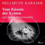 Hellmuth Karasek: Vom Küssen der Kröten und andere Zwischenfälle: 