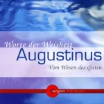 Augustinus von Hippo: Vom Wesen des Guten. Worte der Weisheit: 