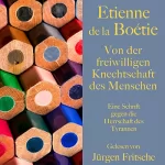 Étienne de la Boétie: Von der freiwilligen Knechtschaft des Menschen: Eine Schrift gegen die Herrschaft des Tyrannen