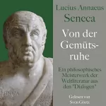 Lucius Annaeus Seneca: Von der Gemütsruhe - De tranquillitate animi: Ein philosophisches Meisterwerk der Weltliteratur aus den "Dialogen"