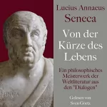 Lucius Annaeus Seneca: Von der Kürze des Lebens - De brevitate vitae: Ein philosophisches Meisterwerk der Weltliteratur aus den "Dialogen"
