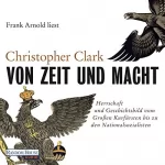 Christopher Clark: Von Zeit und Macht: Herrschaft und Geschichtsbild vom Großen Kurfürsten bis zu den Nationalsozialisten