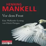 Henning Mankell: Vor dem Frost: Kurt Wallander 10