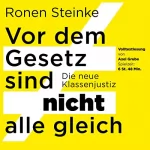Ronen Steinke: Vor dem Gesetz sind nicht alle gleich - Die neue Klassenjustiz: Volltextlesung von Axel Grube