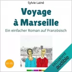 Sylvie Lainé: Voyage à Marseille (Reise nach Marseille): Französisch mit Kurzgeschichten lernen