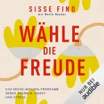 Sisse Find, Kerstin Schöps - Übersetzer: Wähle die Freude: Das Sechs-Wochen-Programm gegen Grübeln, Angst und Stress.