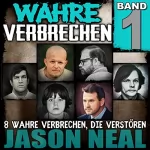 Jason Neal: Wahre Verbrechen: Band 1: Acht wahre Verbrechen, die verstören (Wahre Verbrechen (True Crime Case Histories))
