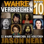 Jason Neal: Wahre Verbrechen: Band 10: Zwölf wahre Verbrechen, die verstören