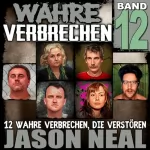 Jason Neal: Wahre Verbrechen: Band 12 (True Crime Case Histories): Zwölf wahre Verbrechen, die verstören (Wahre Verbrechen)