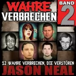 Jason Neal: Wahre Verbrechen: Band 2: Zwölf wahre Verbrechen, die verstören