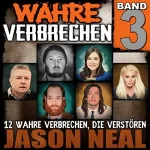 Jason Neal: Wahre Verbrechen: Band 3: Zwölf wahre Verbrechen, die verstören