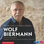 Wolf Biermann: Warte nicht auf bessre Zeiten: 