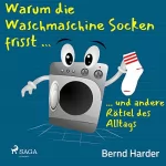Bernd Harder: Warum die Waschmaschine Socken frisst ...: ... und andere Rätsel des Alltags