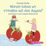 Christian Dreller: Warum haben wir Tomaten auf den Augen?: Geschichten zu den lustigsten Redensarten