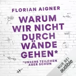 Florian Aigner: Warum wir nicht durch Wände gehen: Unsere Teilchen aber schon