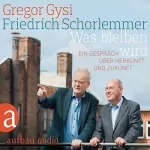Gregor Gysi, Friedrich Schorlemmer: Was bleiben wird: Ein Gespräch über Herkunft und Zukunft