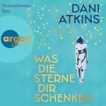 Dani Atkins, Simone Jakob - Übersetzer, Anne-Marie Wachs - Übersetzer: Was die Sterne dir schenken: 