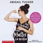Abigail Tucker, Susanne Reinker - Übersetzer: Was es bedeutet, eine Mutter zu werden: Die Superkräfte von Müttern und was die Wissenschaft heute darüber weiß