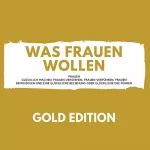 Florian Höper: Was Frauen Wollen Gold Edition: Frauen glücklich machen, Frauen verstehen, Frauen verführen