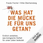 Frauke Fischer, Hilke Oberhansberg: Was hat die Mücke je für uns getan?: Endlich verstehen, was biologische Vielfalt für unser Leben bedeutet
