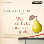 Hanns-Josef Ortheil: Was ich liebe - und was nicht: 