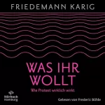 Friedemann Karig: Was ihr wollt: Wie Protest wirklich wirkt