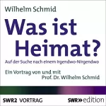 Wilhelm Schmid: Was ist Heimat? Auf der Suche nach einem Irgendwo-Nirgendwo: 