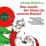 Dietmar Bittrich: Was macht der Mann da unterm Baum?: Immer wieder Weihnachten mit der buckligen Verwandtschaft