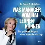 Sonja A. Buholzer: Was Manager vom Hai lernen können: Die goldenen Regeln einer neuen Leadership