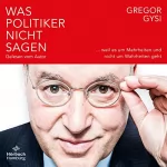 Gregor Gysi: Was Politiker nicht sagen: ... weil es um Mehrheiten und nicht um Wahrheiten geht