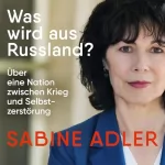 Sabine Adler: Was wird aus Russland?: Über eine Nation zwischen Krieg und Selbstzerstörung