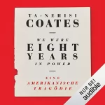 Ta-Nehisi Coates: We Were Eight Years in Power: Eine amerikanische Tragödie