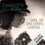 Charlotte Roth: Weil sie das Leben liebten: 