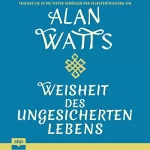 Alan Watts: Weisheit des ungesicherten Lebens: 