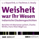 Linde von Keyserlingk, Urs M. Fiechtner, Sergio Vesely: Weisheit war ihr Wesen: Indianische Glaubensgeschichten