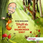 Peter Wohlleben: Weißt du, wo die Baumkinder sind?: 