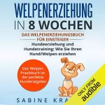 Sabine Krause: Welpenerziehung in 8 Wochen: Das Welpen Erziehung´s Buch für Einsteiger Hundeerziehung und Hundetraining, wie Sie Ihren Hund/ Welpen erziehen. Das Welpen ... der perfekte Hunderatgeber