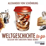 Alexander von Schönburg: Weltgeschichte to go: 