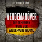 Ferdinand Kroh: Wendemanöver - Die geheimen Wege zur Wiedervereinigung: 