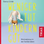 Bianca Schäb: Weniger tut Kindern gut: Minimalismus in der Familie leben