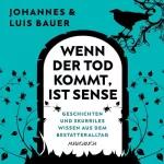 Johannes Bauer, Luis Bauer: Wenn der Tod kommt, ist Sense: Unglaubliche Geschichten und skurriles Wissen aus dem Bestatteralltag