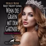 Holly Rose: Wenn die Gräfin mit dem Gärtner... - Er will zusehen, wenn sich seine Frau vergnügt! Erotische Geschichte: Reif trifft jung