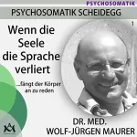 Wolf-Jürgen Maurer: Wenn die Seele die Sprache verliert... fängt der Körper an zu reden: Psychosomatik Scheidegg 1