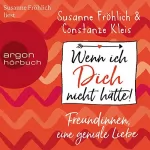 Susanne Fröhlich, Constanze Kleis: Wenn ich Dich nicht hätte!: Freundinnen, eine geniale Liebe