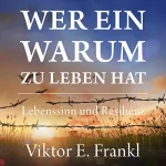 Viktor E. Frankl: Wer ein Warum zu leben hat: Lebenssinn und Resilienz